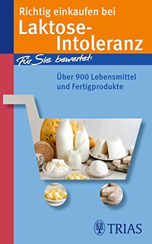 Richtig einkaufen bei Laktose-Intoleranz: Für Sie bewertet: Über 900 Lebensmittel und Fertigprodukte (Einkaufsführer)