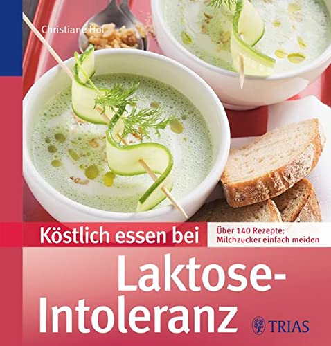 Köstlich essen bei Laktose-Intoleranz: Über 140 Rezepte: Milchzucker einfach meiden