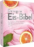 Kochbuch – Die vegane Eis Bibel: Speiseeis, Sorbets, Frozen Desserts selber machen. 120 Rezepte für die Eismaschine
