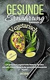 Gesunde Ernährung Kochbuch Vegetarisch: 125 gesunde & vegetarische Rezepte, für eine schnelle Abwechslung in der gesundheitsbewussten Küche! mit Farbfotos