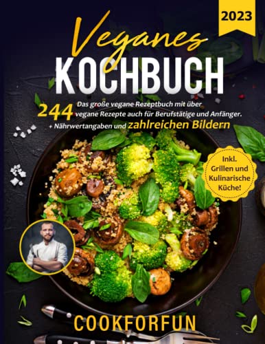 Veganes Kochbuch: Das große vegane Rezeptbuch mit über 244 vegane Rezepte auch für Berufstätige und Anfänger + Nährwertangaben und zahlreiche Bilder - Inkl. Grillen und kulinarische Küche
